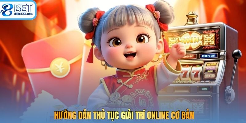 Hướng dẫn thủ tục giải trí online cơ bản