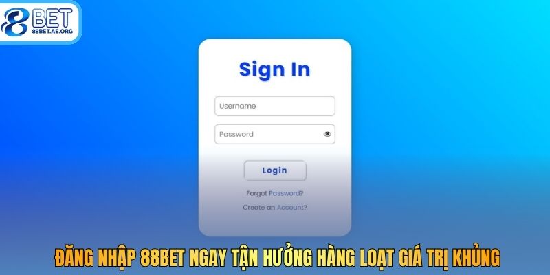 Đăng nhập 88bet ngay tận hưởng hàng loạt giá trị khủng