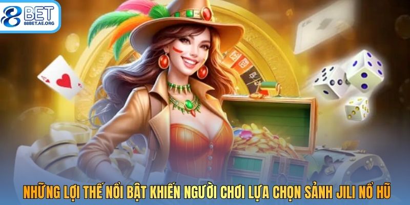 Những lợi thế nổi bật khiến người chơi lựa chọn sảnh JILI nổ hũ