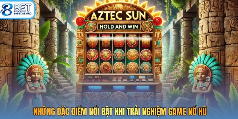 Những đặc điểm nổi bật khi trải nghiệm game nổ hũ