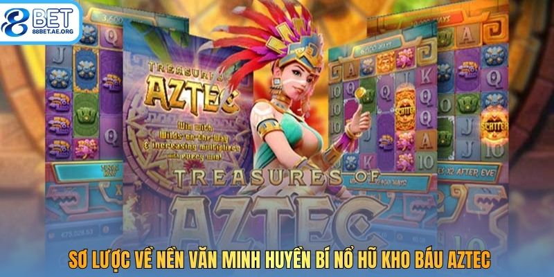 Sơ lược về nền văn minh huyền bí nổ hũ kho báu Aztec