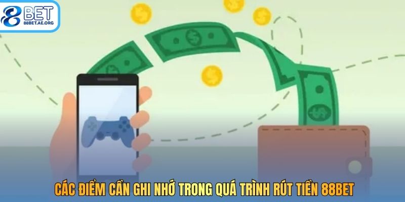 Các điểm cần ghi nhớ trong quá trình rút tiền 88bet