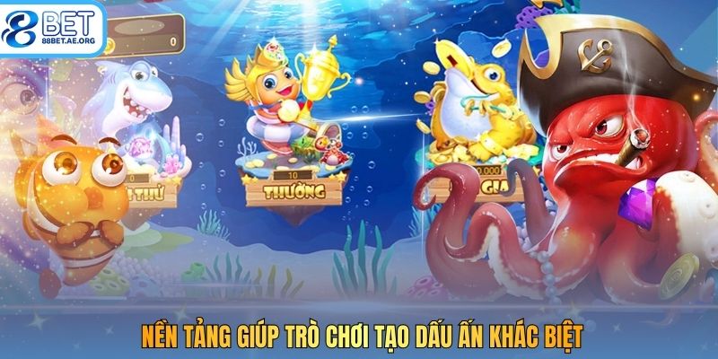 Nền tảng giúp trò chơi tạo dấu ấn khác biệt